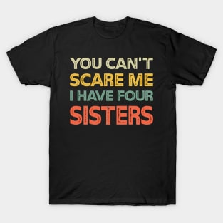 You Can't Scare Me I Have Four Sisters Funny Brothers T-Shirt